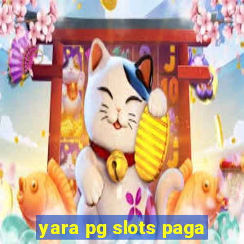 yara pg slots paga